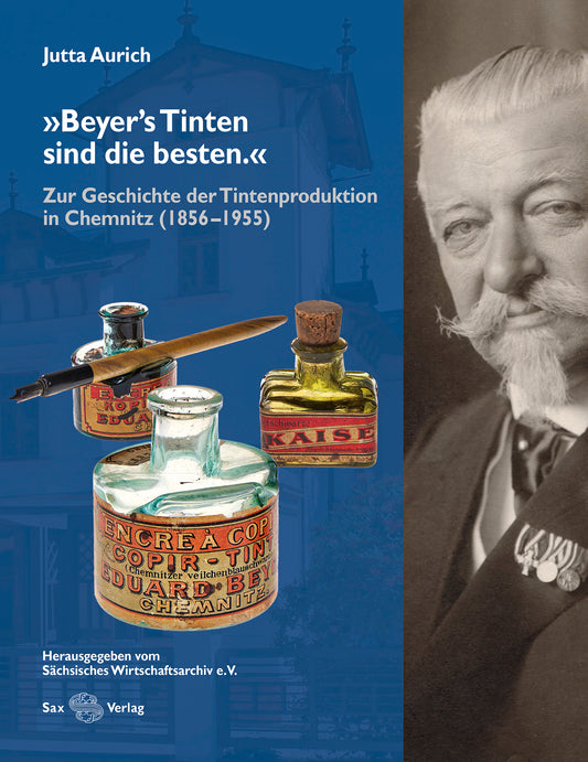 "Beyers Tinten sind die besten." Zur Geschichte der Tintenproduktion in Chemnitz (1856-1955)